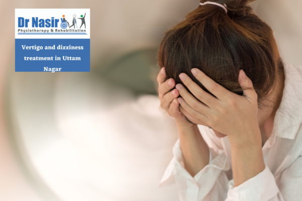 Vertigo and dizziness treatment in Uttam Nagar